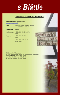 sBlttle   Vereinsnachrichten KW 01/2016         Dietmar Weinmann Tel.: 0711-773195   www.sav-bonlanden.de    Kelter:   am 06.01.2016 ist die Kelter geffnet  am 10.01.2016 ist die Kelter geschlossen    Kindergruppe: Ferien       Schlergruppe: 15.01.2016   18.00-19.30 Uhr   Kelter    Singgruppe:  15.01.2016   20.00 Uhr   Kelter            Senioren:   10.12.2015  13.00 Uhr Weihnachtsfeier     In der Kelter                  Wintermrchen-Wanderung  Am 21.02.2016 geht`s auf die Alb zur Wintermrchen-Wanderung,  Langlufer kommen auch auf ihre Kosten.   Anmeldung erforderlich bis  31.01.2016!  Tel. 703859, Dieter und Marianne Mller